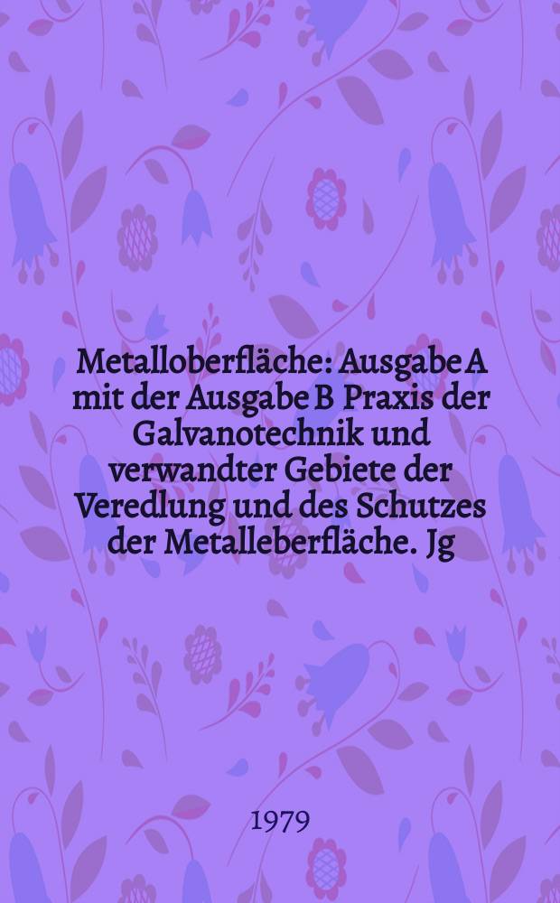 Metalloberfläche : Ausgabe A mit der Ausgabe B Praxis der Galvanotechnik und verwandter Gebiete der Veredlung und des Schutzes der Metalleberfläche. Jg.33 1979, H.8