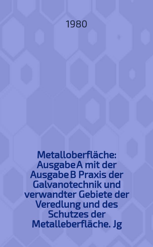 Metalloberfläche : Ausgabe A mit der Ausgabe B Praxis der Galvanotechnik und verwandter Gebiete der Veredlung und des Schutzes der Metalleberfläche. Jg.34 1980, H.8