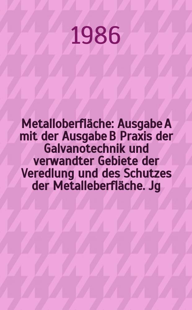 Metalloberfl&auml;che : Ausgabe A mit der Ausgabe B Praxis der Galvanotechnik und verwandter Gebiete der Veredlung und des Schutzes der Metalleberfl&auml;che. Jg.40 1986, H.7