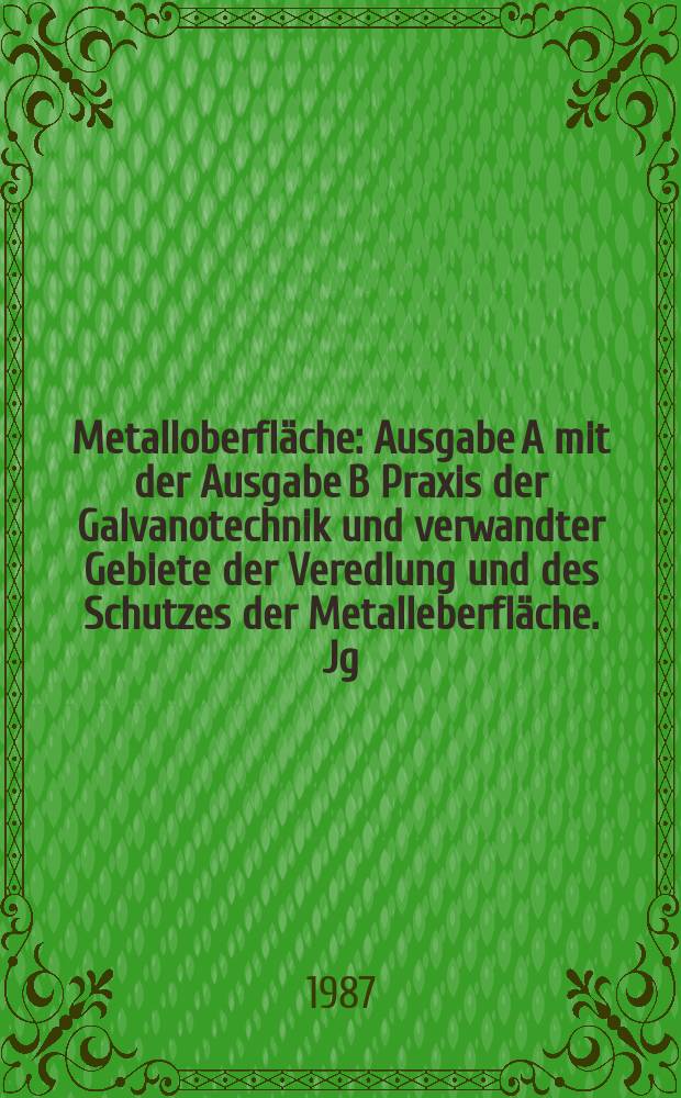 Metalloberfläche : Ausgabe A mit der Ausgabe B Praxis der Galvanotechnik und verwandter Gebiete der Veredlung und des Schutzes der Metalleberfläche. Jg.41 1987, H.10