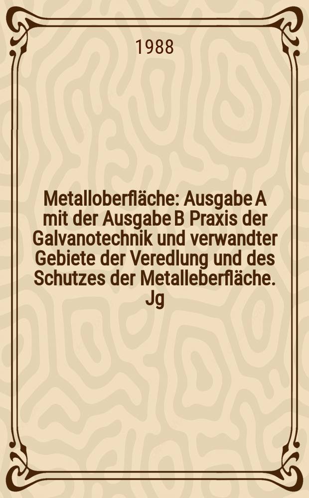Metalloberfläche : Ausgabe A mit der Ausgabe B Praxis der Galvanotechnik und verwandter Gebiete der Veredlung und des Schutzes der Metalleberfläche. Jg.42 1988, H.3