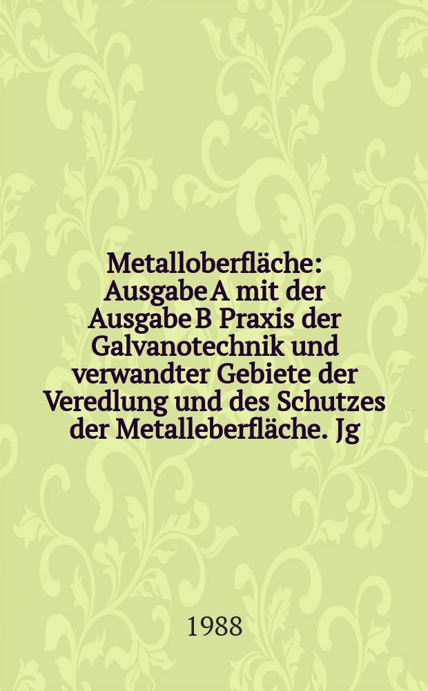 Metalloberfläche : Ausgabe A mit der Ausgabe B Praxis der Galvanotechnik und verwandter Gebiete der Veredlung und des Schutzes der Metalleberfläche. Jg.42 1988, H.9