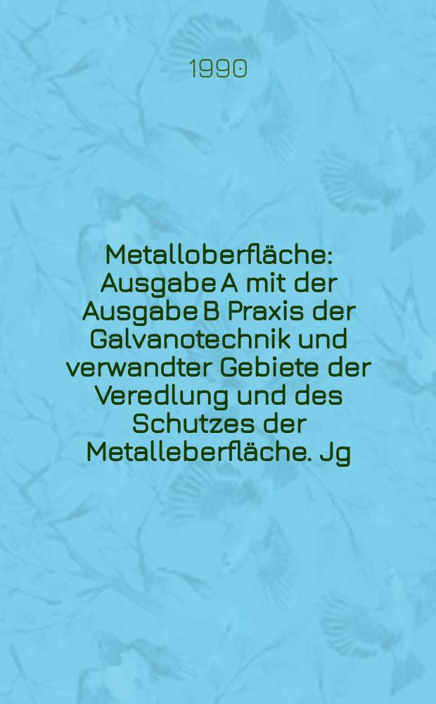 Metalloberfläche : Ausgabe A mit der Ausgabe B Praxis der Galvanotechnik und verwandter Gebiete der Veredlung und des Schutzes der Metalleberfläche. Jg.44 1990, H.7