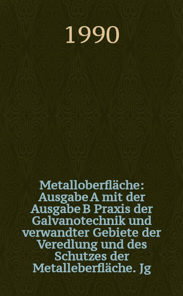 Metalloberfläche : Ausgabe A mit der Ausgabe B Praxis der Galvanotechnik und verwandter Gebiete der Veredlung und des Schutzes der Metalleberfläche. Jg.44 1990, H.9