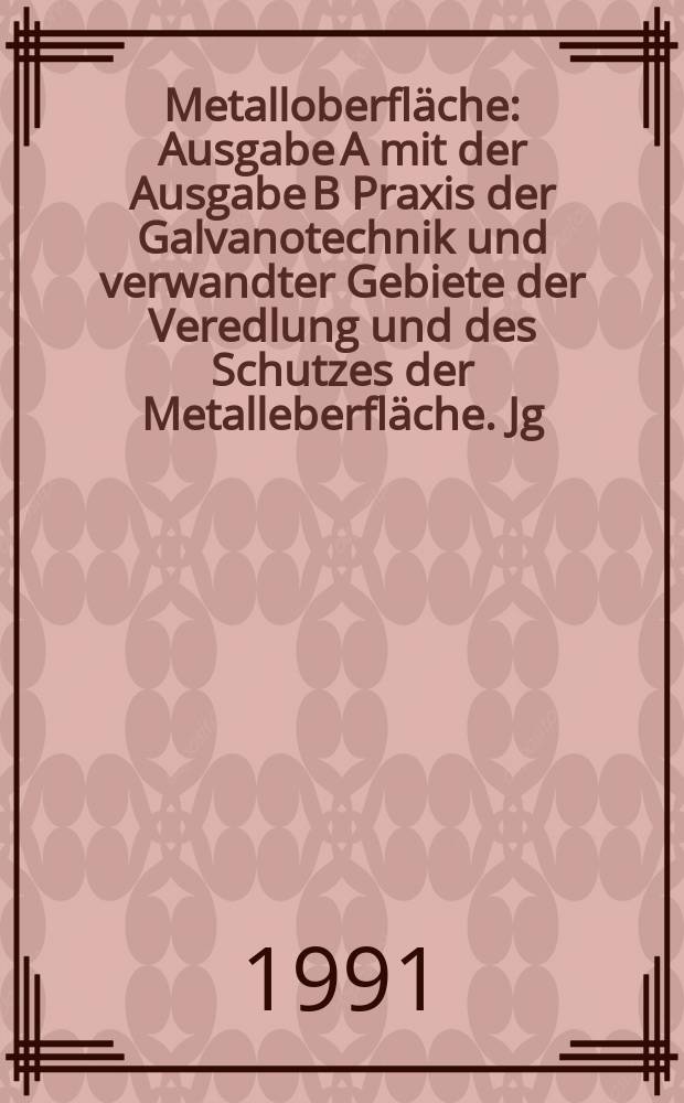 Metalloberfläche : Ausgabe A mit der Ausgabe B Praxis der Galvanotechnik und verwandter Gebiete der Veredlung und des Schutzes der Metalleberfläche. Jg.45 1991, H.10