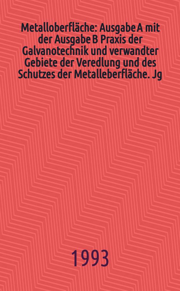 Metalloberfl&auml;che : Ausgabe A mit der Ausgabe B Praxis der Galvanotechnik und verwandter Gebiete der Veredlung und des Schutzes der Metalleberfl&auml;che. Jg.47 1993, H.11