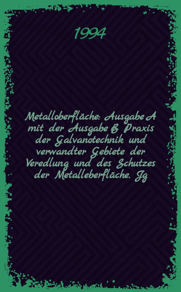 Metalloberfl&auml;che : Ausgabe A mit der Ausgabe B Praxis der Galvanotechnik und verwandter Gebiete der Veredlung und des Schutzes der Metalleberfl&auml;che. Jg.48 1994, H.10