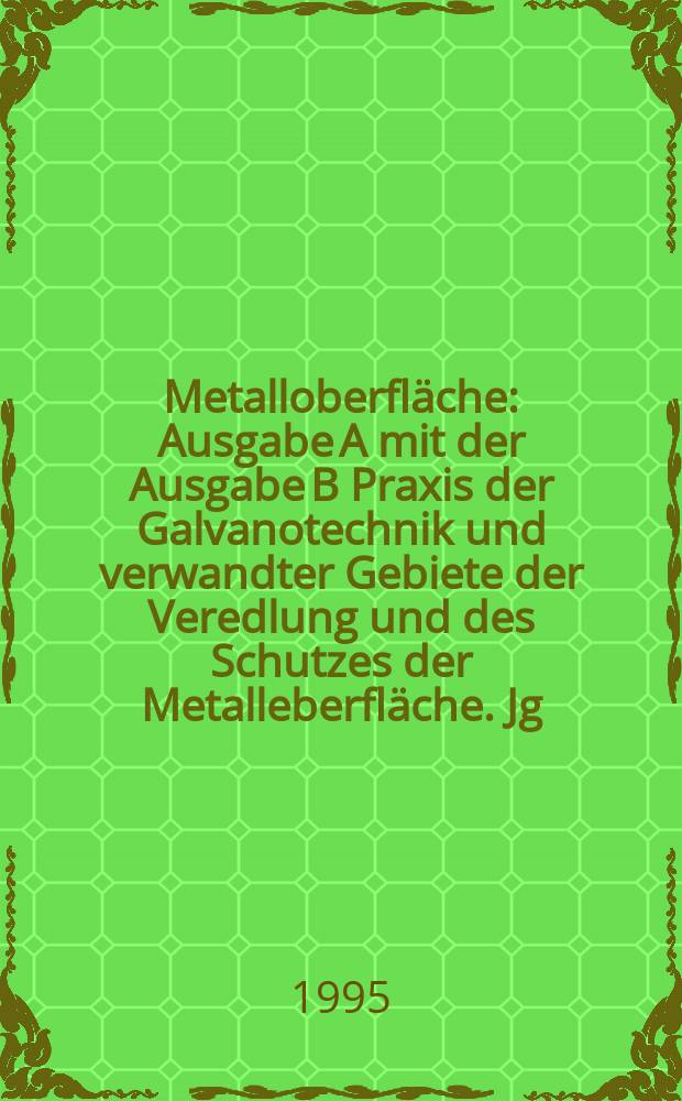 Metalloberfläche : Ausgabe A mit der Ausgabe B Praxis der Galvanotechnik und verwandter Gebiete der Veredlung und des Schutzes der Metalleberfläche. Jg.49 1995, H.8