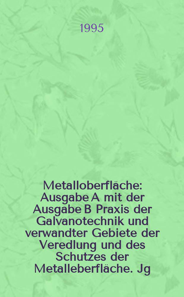Metalloberfläche : Ausgabe A mit der Ausgabe B Praxis der Galvanotechnik und verwandter Gebiete der Veredlung und des Schutzes der Metalleberfläche. Jg.49 1995, H.12