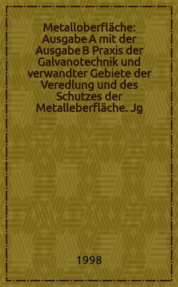 Metalloberfläche : Ausgabe A mit der Ausgabe B Praxis der Galvanotechnik und verwandter Gebiete der Veredlung und des Schutzes der Metalleberfläche. Jg.52 1998, H.11