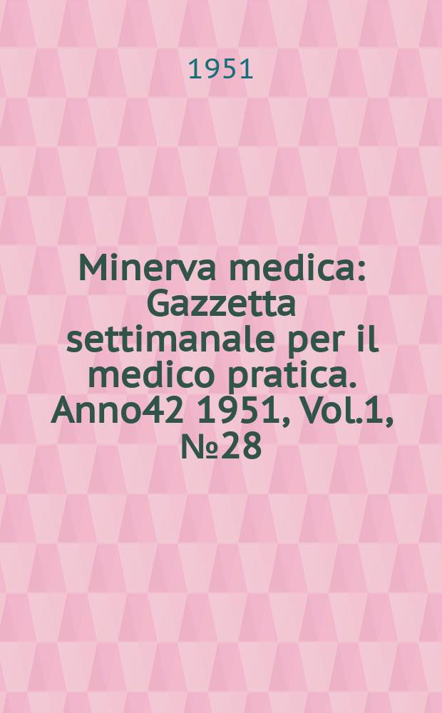 Minerva medica : Gazzetta settimanale per il medico pratica. Anno42 1951, Vol.1, №28