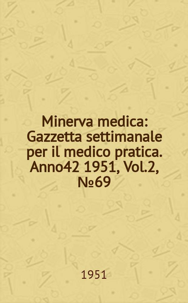 Minerva medica : Gazzetta settimanale per il medico pratica. Anno42 1951, Vol.2, №69