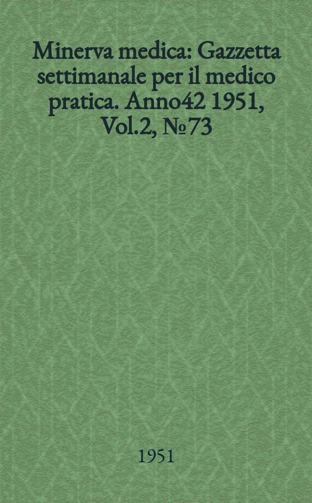 Minerva medica : Gazzetta settimanale per il medico pratica. Anno42 1951, Vol.2, №73