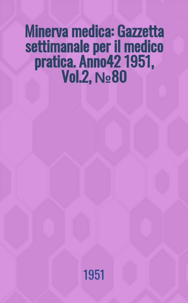 Minerva medica : Gazzetta settimanale per il medico pratica. Anno42 1951, Vol.2, №80