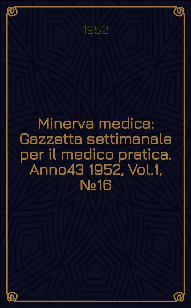 Minerva medica : Gazzetta settimanale per il medico pratica. Anno43 1952, Vol.1, №16