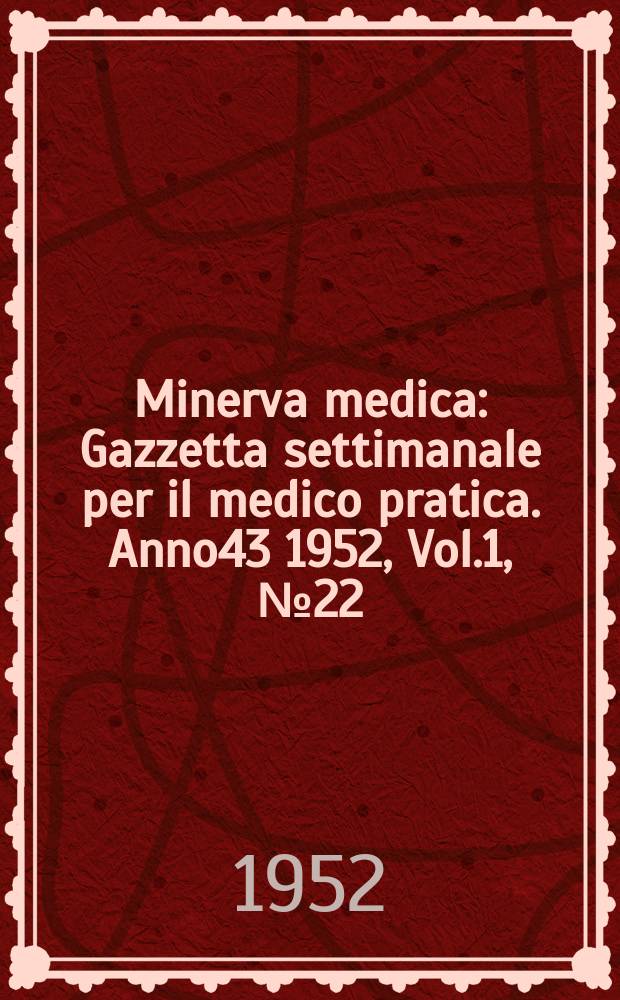 Minerva medica : Gazzetta settimanale per il medico pratica. Anno43 1952, Vol.1, №22