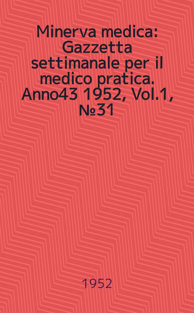 Minerva medica : Gazzetta settimanale per il medico pratica. Anno43 1952, Vol.1, №31