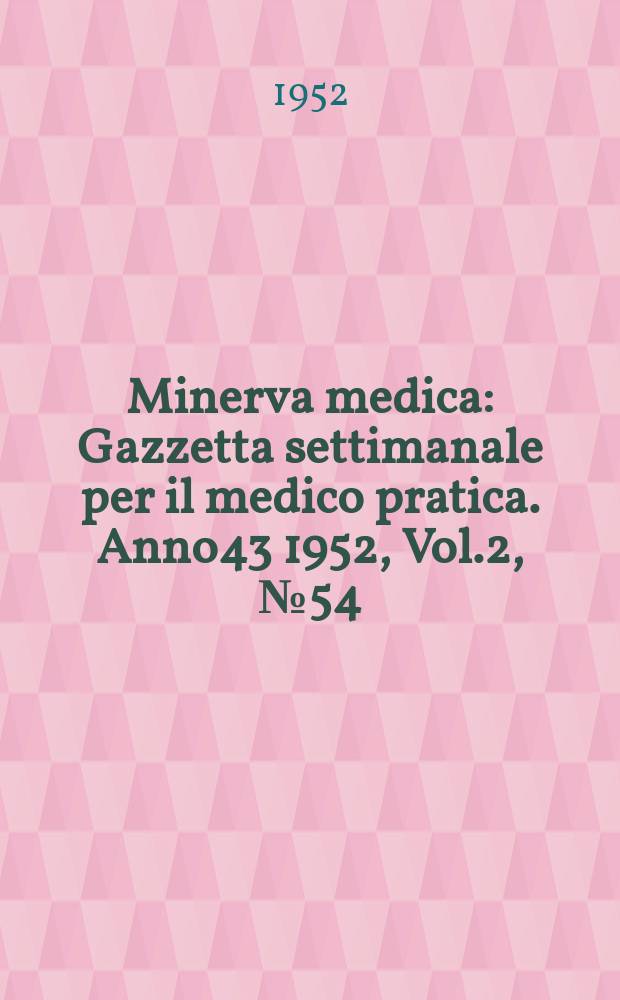 Minerva medica : Gazzetta settimanale per il medico pratica. Anno43 1952, Vol.2, №54