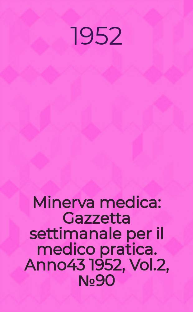 Minerva medica : Gazzetta settimanale per il medico pratica. Anno43 1952, Vol.2, №90