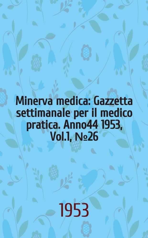 Minerva medica : Gazzetta settimanale per il medico pratica. Anno44 1953, Vol.1, №26