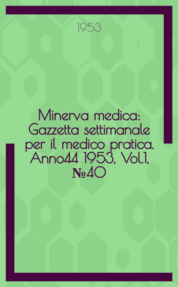 Minerva medica : Gazzetta settimanale per il medico pratica. Anno44 1953, Vol.1, №40