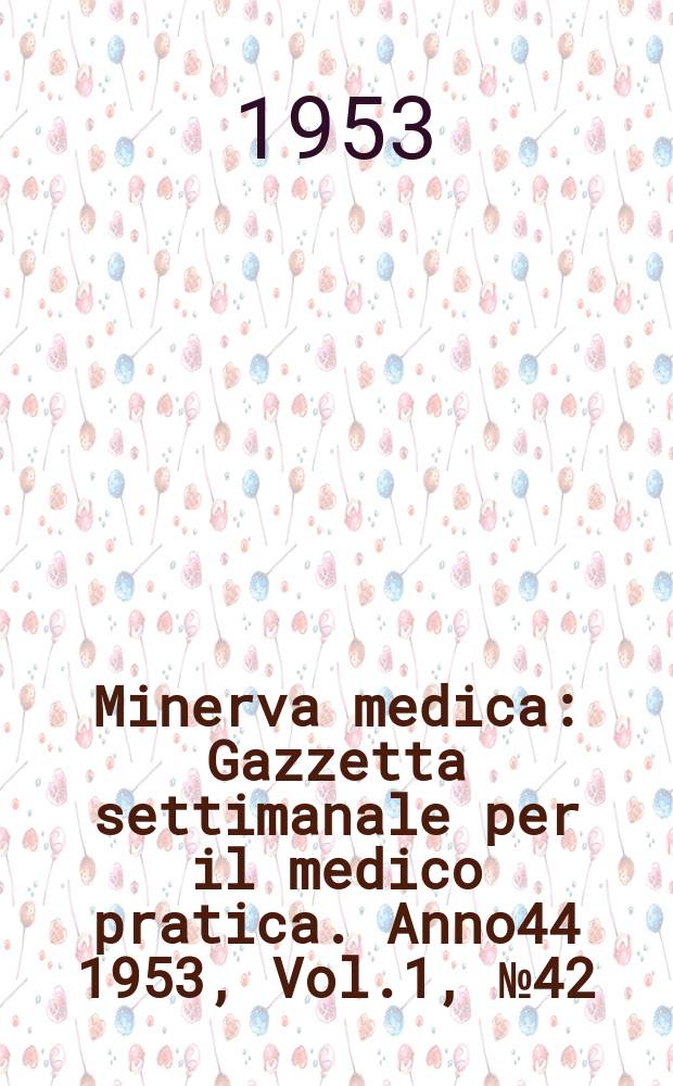 Minerva medica : Gazzetta settimanale per il medico pratica. Anno44 1953, Vol.1, №42