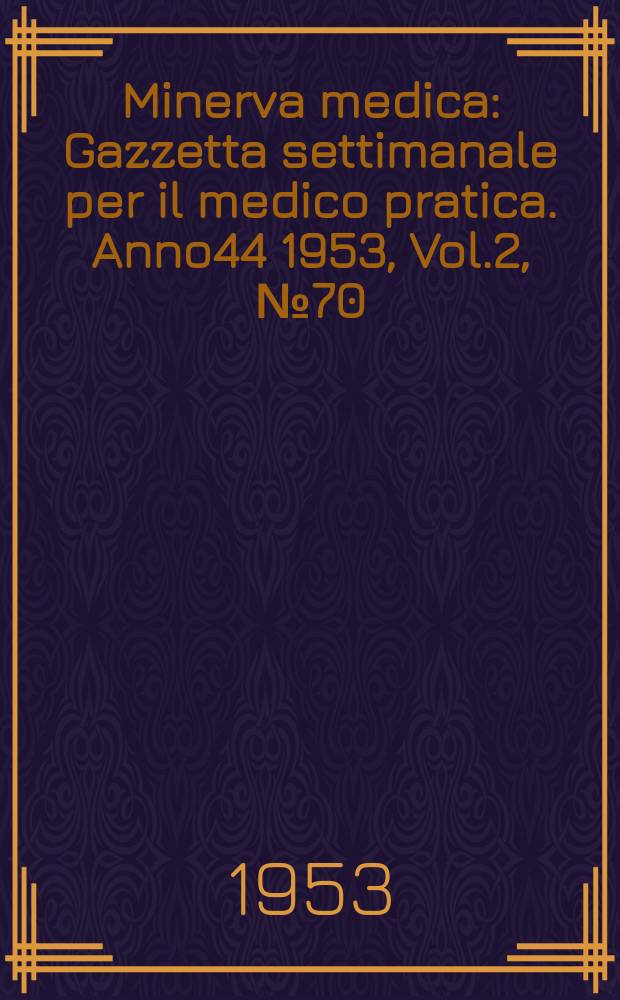 Minerva medica : Gazzetta settimanale per il medico pratica. Anno44 1953, Vol.2, №70
