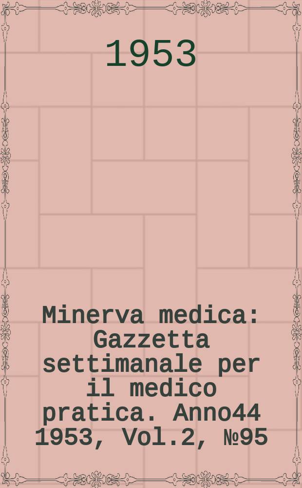 Minerva medica : Gazzetta settimanale per il medico pratica. Anno44 1953, Vol.2, №95