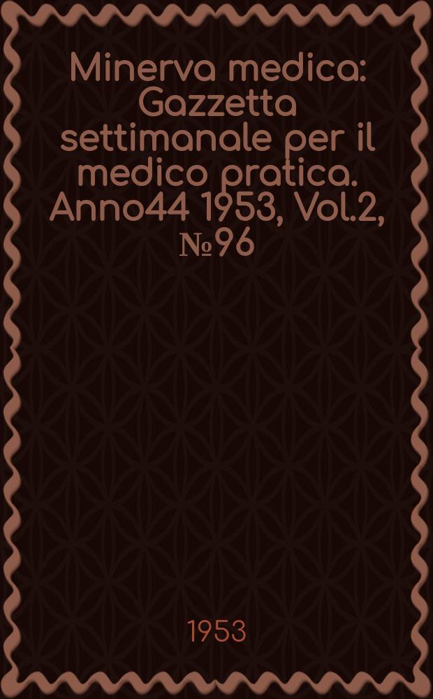 Minerva medica : Gazzetta settimanale per il medico pratica. Anno44 1953, Vol.2, №96