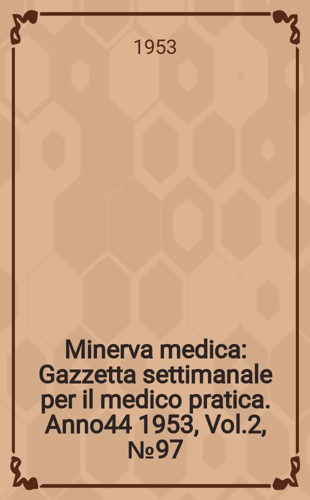 Minerva medica : Gazzetta settimanale per il medico pratica. Anno44 1953, Vol.2, №97