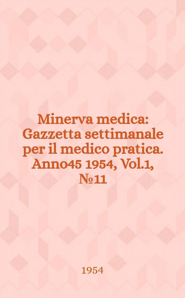 Minerva medica : Gazzetta settimanale per il medico pratica. Anno45 1954, Vol.1, №11