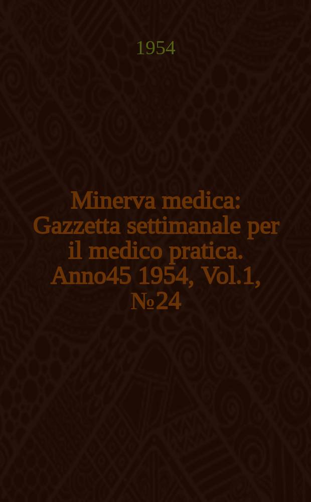 Minerva medica : Gazzetta settimanale per il medico pratica. Anno45 1954, Vol.1, №24