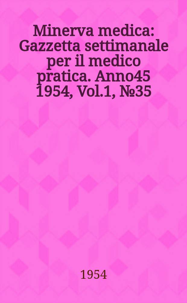 Minerva medica : Gazzetta settimanale per il medico pratica. Anno45 1954, Vol.1, №35