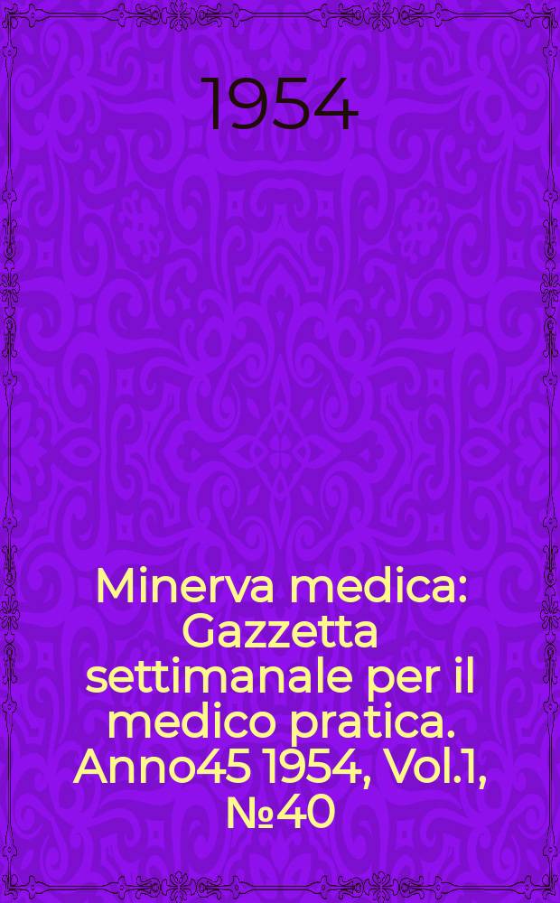 Minerva medica : Gazzetta settimanale per il medico pratica. Anno45 1954, Vol.1, №40