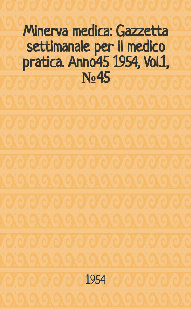 Minerva medica : Gazzetta settimanale per il medico pratica. Anno45 1954, Vol.1, №45
