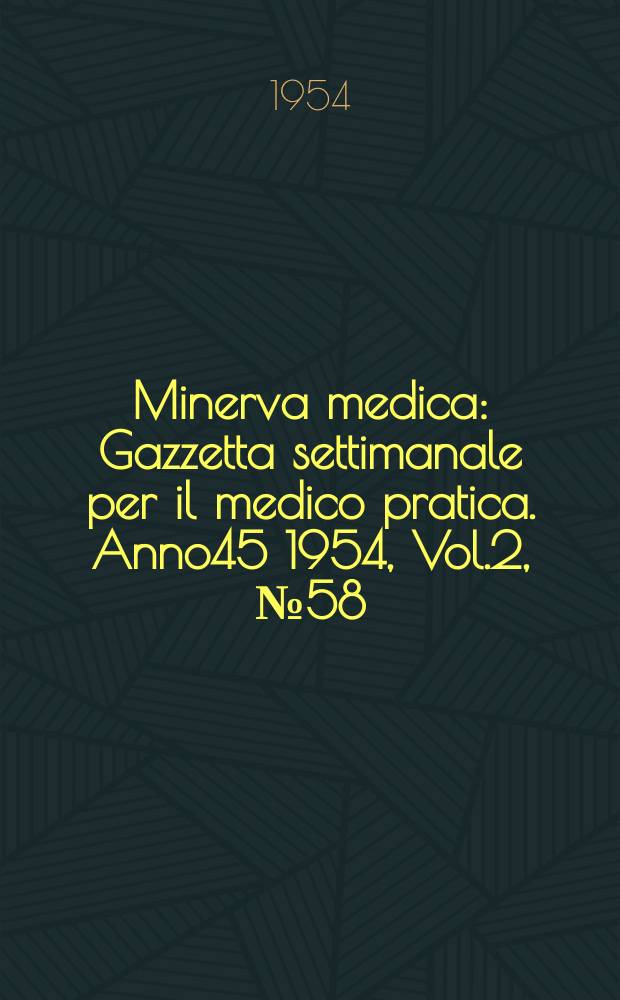 Minerva medica : Gazzetta settimanale per il medico pratica. Anno45 1954, Vol.2, №58