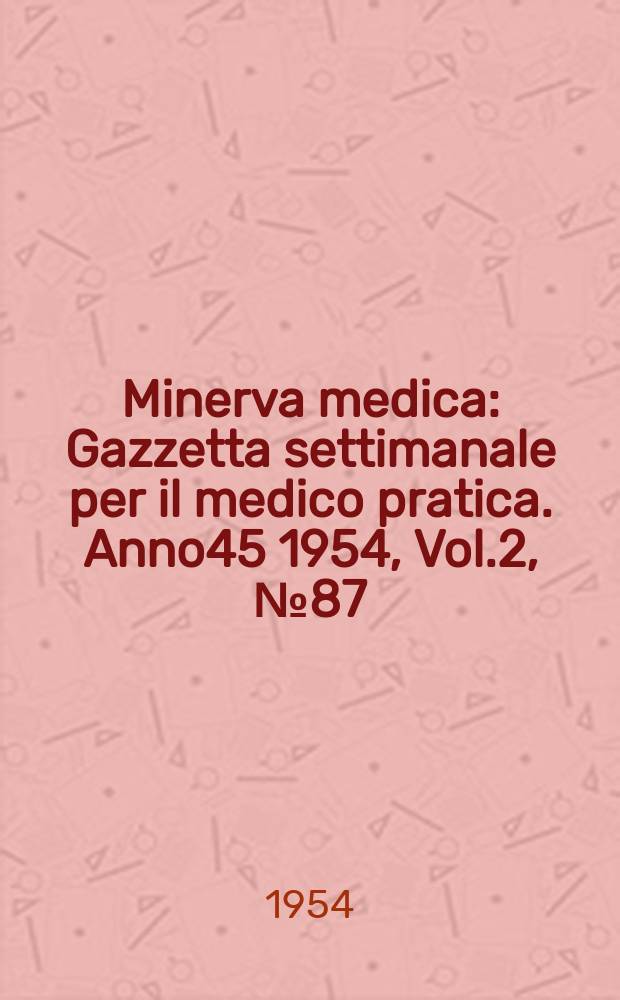 Minerva medica : Gazzetta settimanale per il medico pratica. Anno45 1954, Vol.2, №87