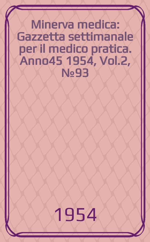 Minerva medica : Gazzetta settimanale per il medico pratica. Anno45 1954, Vol.2, №93
