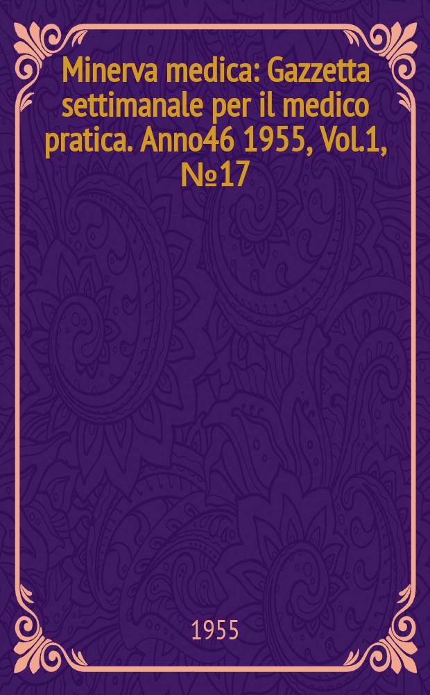 Minerva medica : Gazzetta settimanale per il medico pratica. Anno46 1955, Vol.1, №17