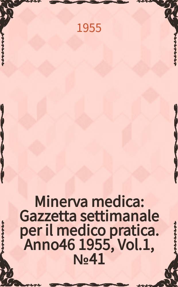 Minerva medica : Gazzetta settimanale per il medico pratica. Anno46 1955, Vol.1, №41