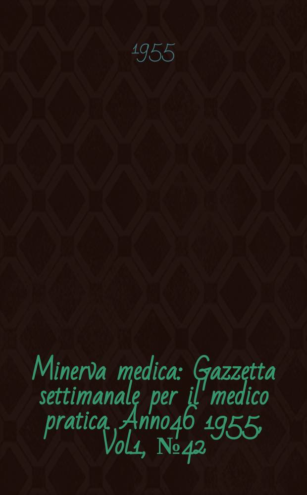 Minerva medica : Gazzetta settimanale per il medico pratica. Anno46 1955, Vol.1, №42