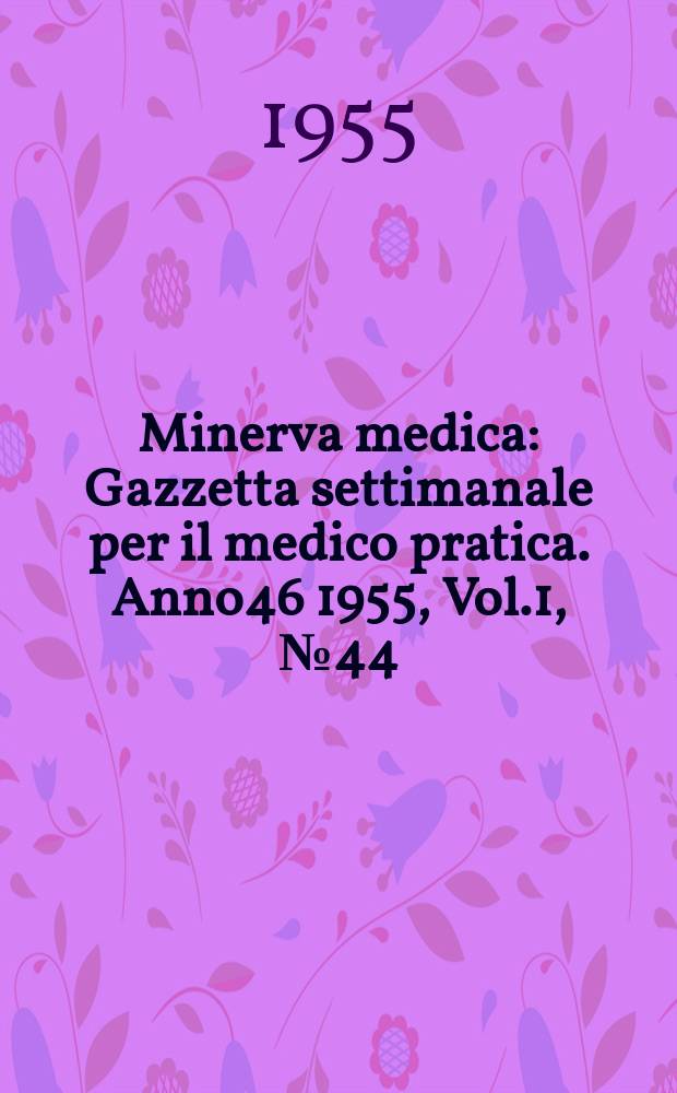Minerva medica : Gazzetta settimanale per il medico pratica. Anno46 1955, Vol.1, №44