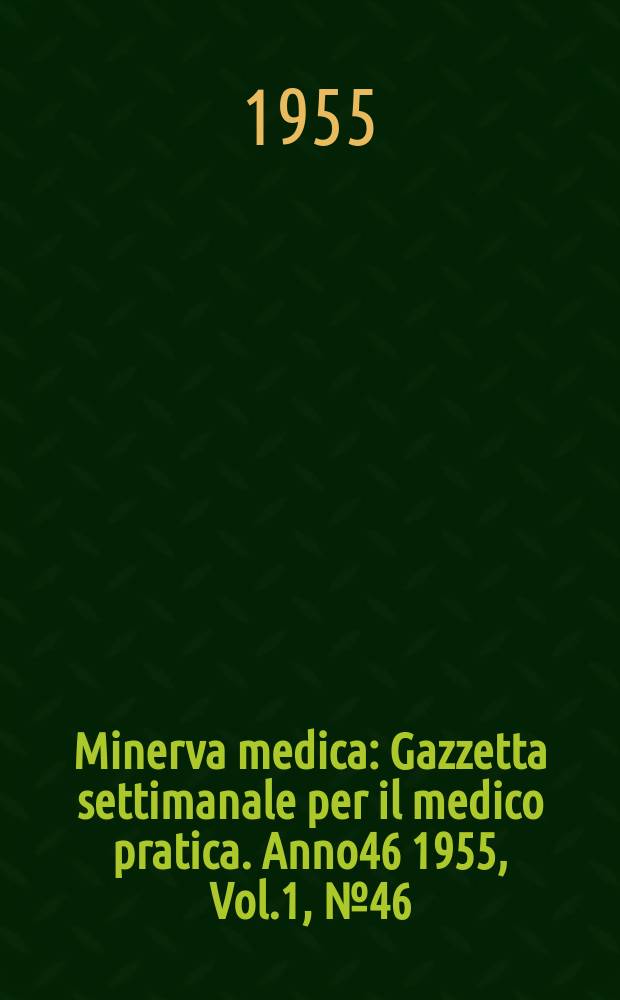 Minerva medica : Gazzetta settimanale per il medico pratica. Anno46 1955, Vol.1, №46