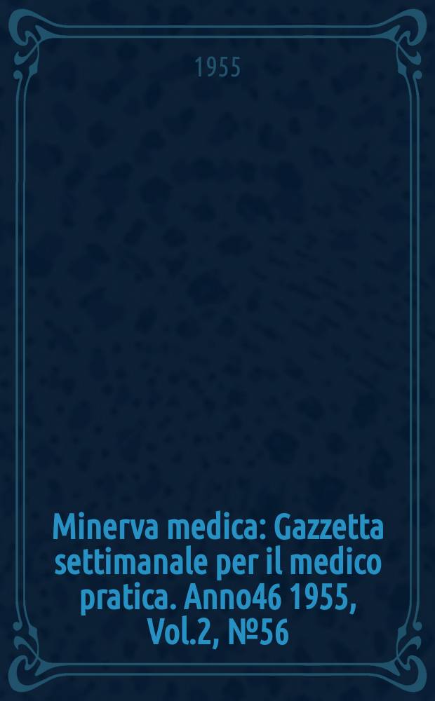 Minerva medica : Gazzetta settimanale per il medico pratica. Anno46 1955, Vol.2, №56