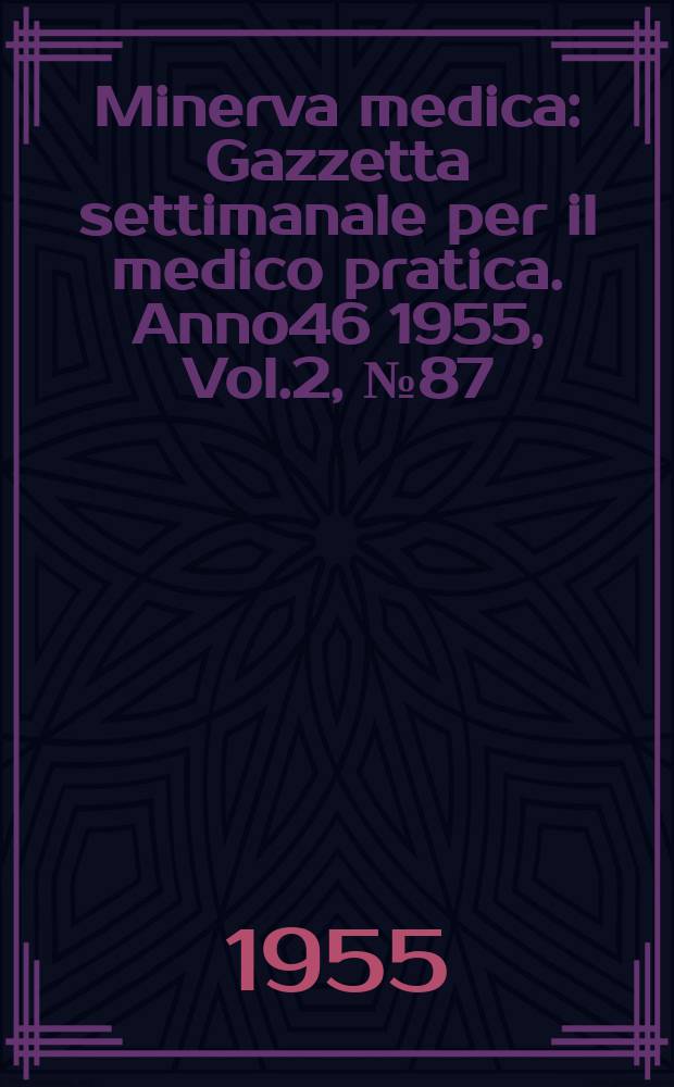 Minerva medica : Gazzetta settimanale per il medico pratica. Anno46 1955, Vol.2, №87