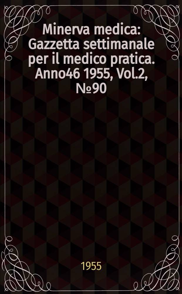 Minerva medica : Gazzetta settimanale per il medico pratica. Anno46 1955, Vol.2, №90