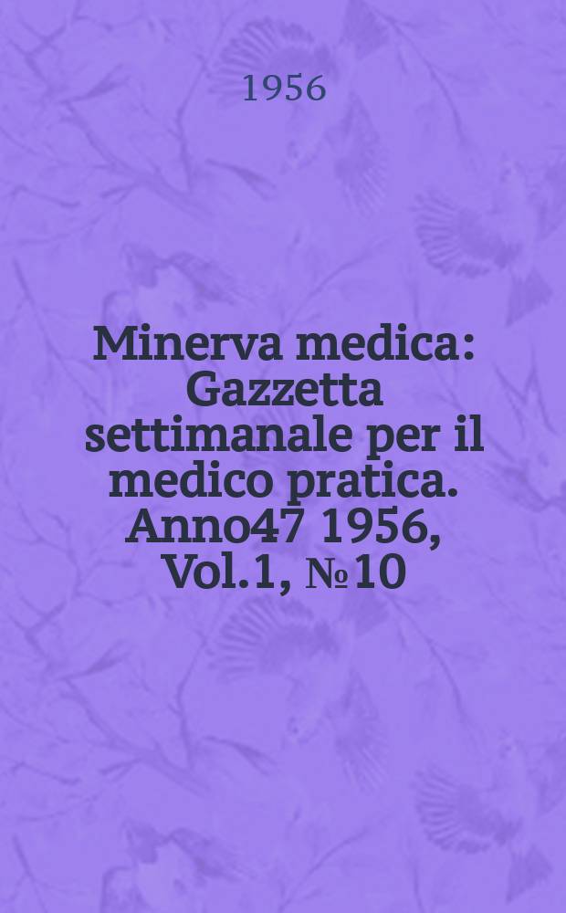 Minerva medica : Gazzetta settimanale per il medico pratica. Anno47 1956, Vol.1, №10