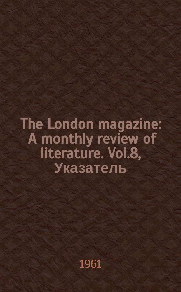 The London magazine : A monthly review of literature. Vol.8, Указатель