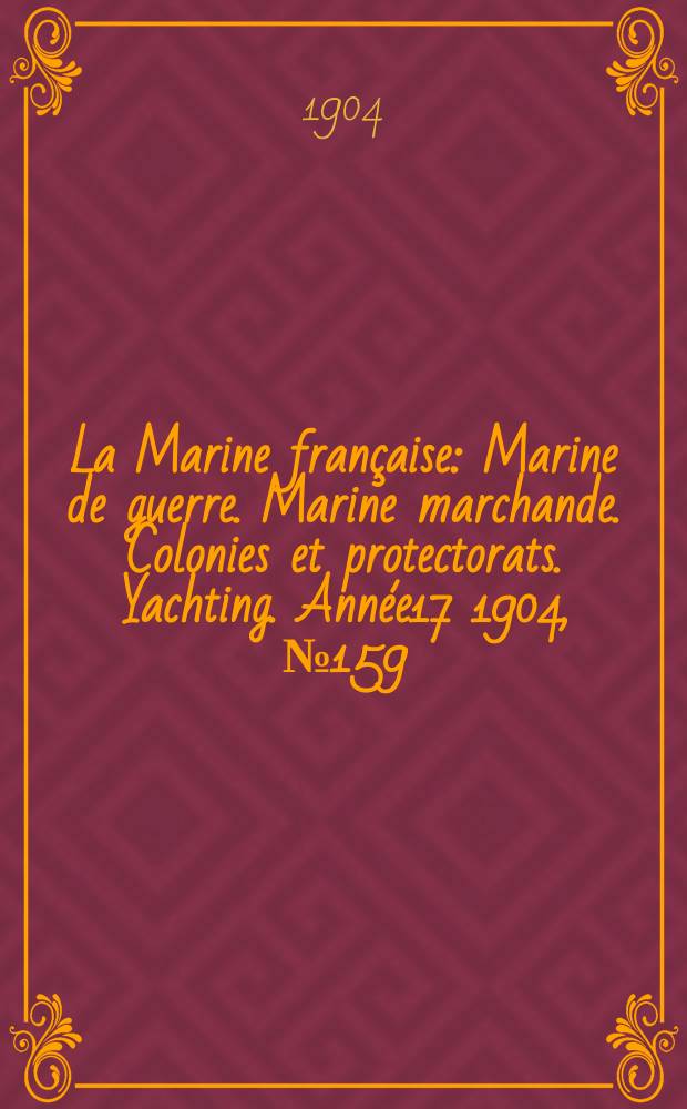 La Marine française : Marine de guerre. Marine marchande. Colonies et protectorats. Yachting. Année17 1904, №159
