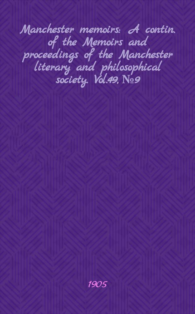 Manchester memoirs : A contin. of the Memoirs and proceedings of the Manchester literary and philosophical society. Vol.49, №9